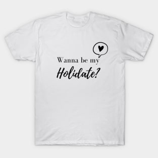 Wanna be My Holidate? Cute Text T-Shirt